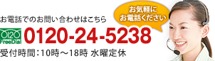 お電話でのお問い合わせはこちら｜0120-24-5238｜受付時間：10時～18時 水曜定休