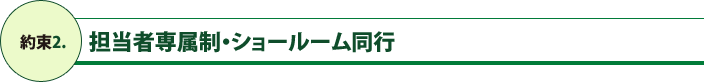 約束2.担当者専属制・ショールーム同行